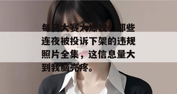 每日大赛大爆发！那些连夜被投诉下架的违规照片全集，这信息量大到我脑壳疼。
